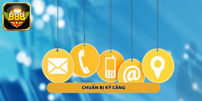 Chuẩn bị kỹ càng để quá trình liên hệ sẽ diễn ra một cách suôn sẻ