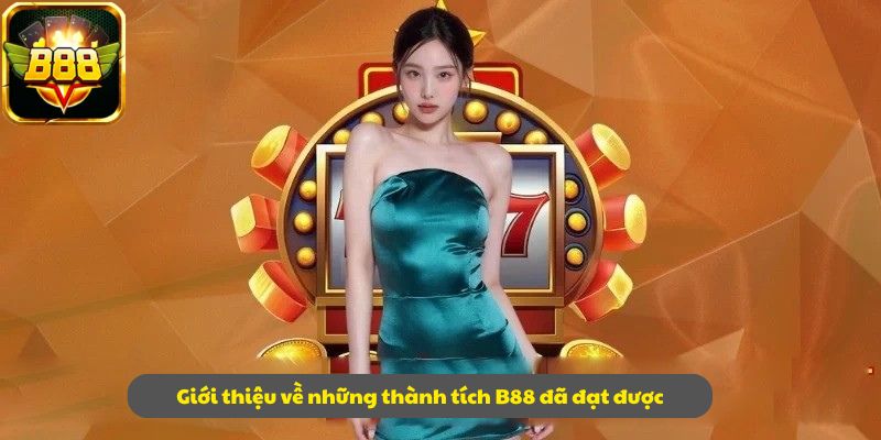 Giới thiệu về những thành tích B88 đã đạt được