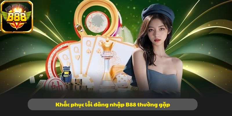 Khắc phục lỗi đăng nhập B88 thường gặp